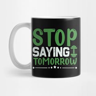 Stop saying tomorrow Mug